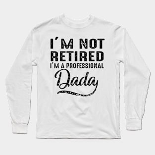 I'm Not Retired I'm A Professional Dada Long Sleeve T-Shirt